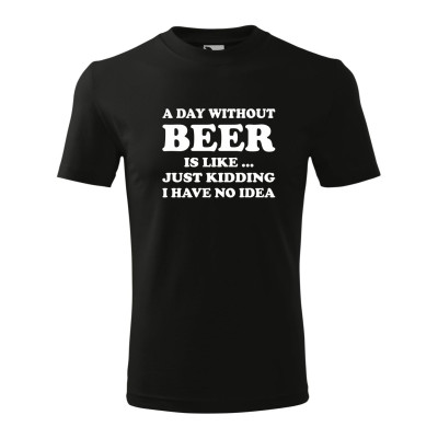 Tricou pentru barbati, cu design de tip text "A day without beer is like ... just kidding I have no idea", imprimeu pe fata, bumbac 100%, 160 grame