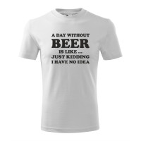 Tricou pentru barbati, cu design de tip text "A day without beer is like ... just kidding I have no idea", imprimeu pe fata, bumbac 100%, 160 grame , alb