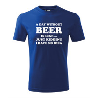 Tricou pentru barbati, cu design de tip text "A day without beer is like ... just kidding I have no idea", imprimeu pe fata, bumbac 100%, 160 grame , albastru regal