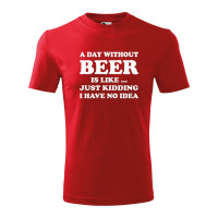 Tricou pentru barbati, cu design de tip text "A day without beer is like ... just kidding I have no idea", imprimeu pe fata, bumbac 100%, 160 grame , rosu