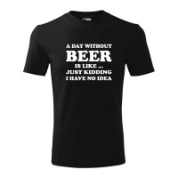 Tricou pentru barbati, din bumbac 100%, personalizat cu vinil - A day without beer is like ... just kidding I have no idea
